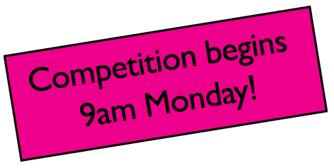Competition begins 9am Monday!