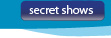 secret shows